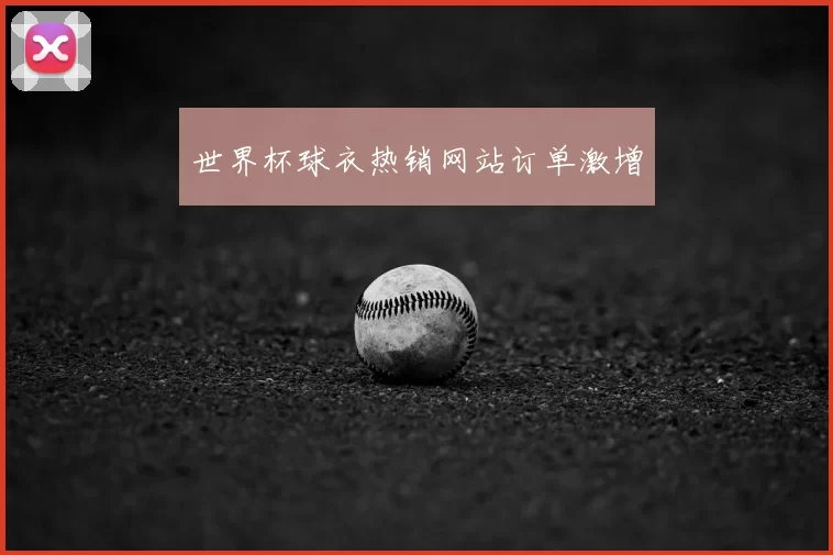 世界杯球衣热销网站订单激增