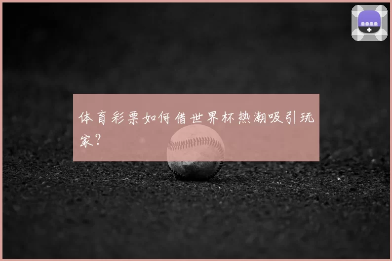 体育彩票如何借世界杯热潮吸引玩家？