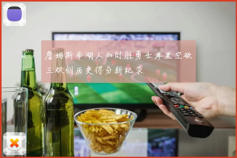 詹姆斯率湖人加时胜勇士库里空砍三双创历史得分新纪录