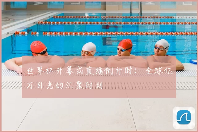 世界杯开幕式直播倒计时：全球亿万目光的汇聚时刻