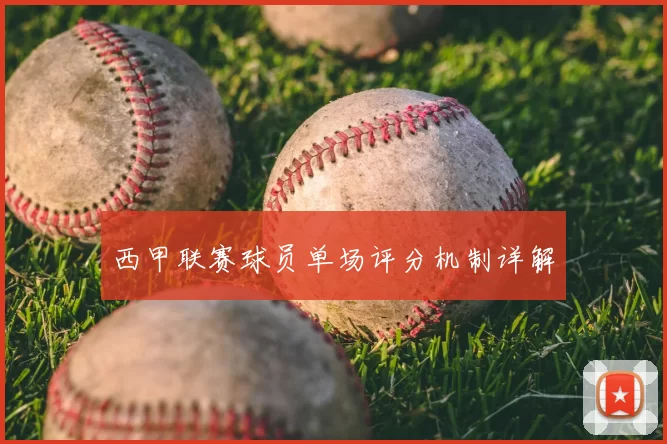 西甲联赛球员单场评分机制详解