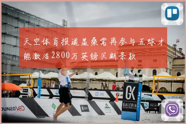 天空体育报道盖桑需再参与五球才能激活2800万英镑买断条款