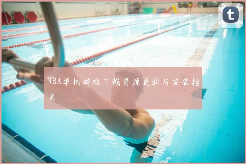 NBA单机游戏下载资源更新与安装指南