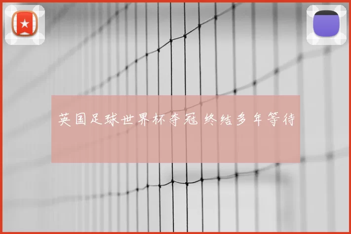 英国足球世界杯夺冠 终结多年等待