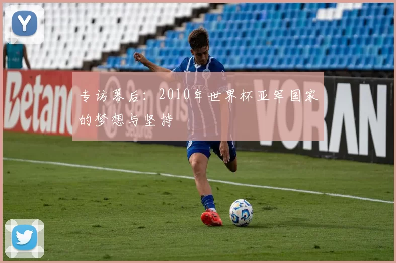 专访幕后：2010年世界杯亚军国家的梦想与坚持