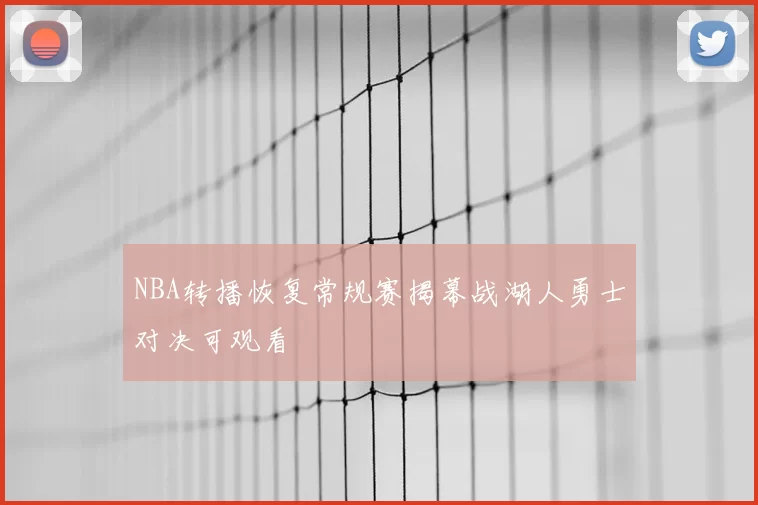 NBA转播恢复常规赛揭幕战湖人勇士对决可观看