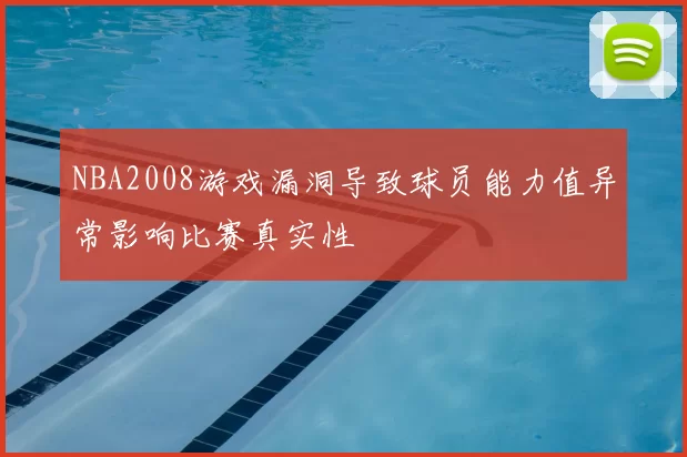 NBA2008游戏漏洞导致球员能力值异常影响比赛真实性