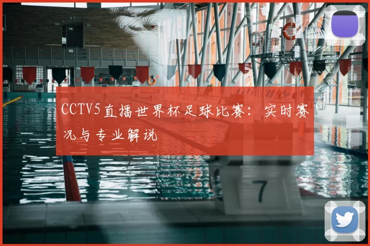 CCTV5直播世界杯足球比赛:实时赛况与专业解说