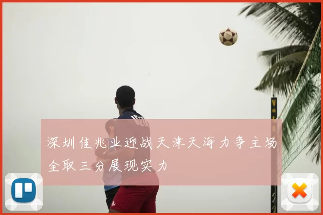 深圳佳兆业迎战天津天海力争主场全取三分展现实力