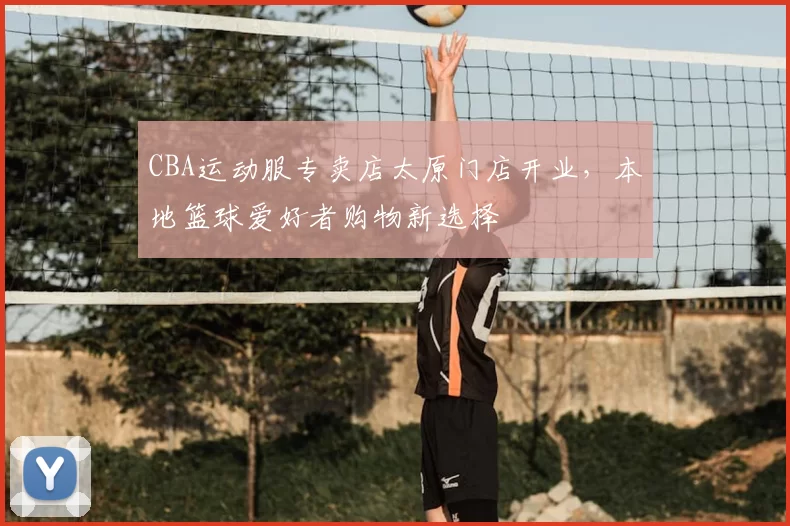 CBA运动服专卖店太原门店开业,本地篮球爱好者购物新选择